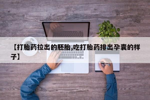 堕胎药怎么购买【打胎药拉出的胚胎,吃打胎药排出孕囊的样子】