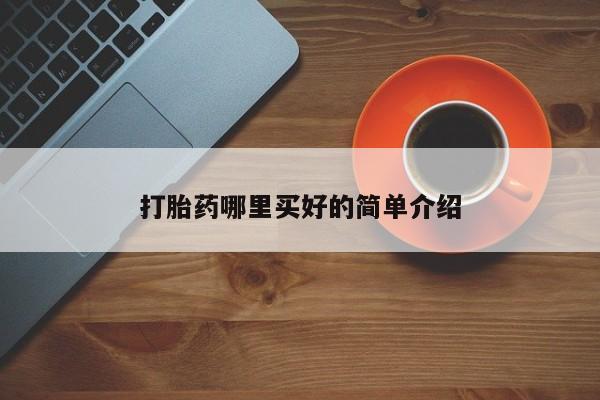 堕胎药怎么购买打胎药哪里买好的简单介绍