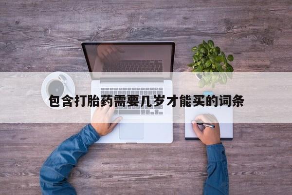 堕胎药怎么购买包含打胎药需要几岁才能买的词条