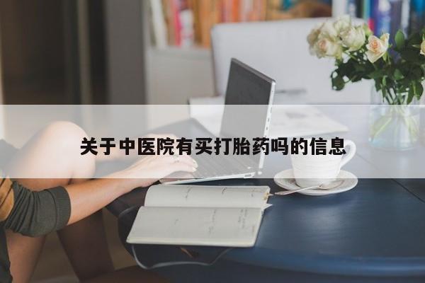堕胎药怎么购买关于中医院有买打胎药吗的信息