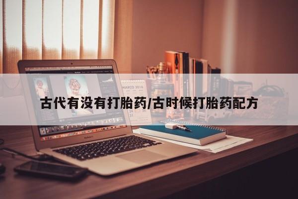 堕胎药怎么购买古代有没有打胎药/古时候打胎药配方