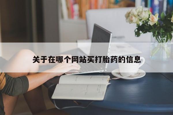 堕胎药怎么购买关于在哪个网站买打胎药的信息
