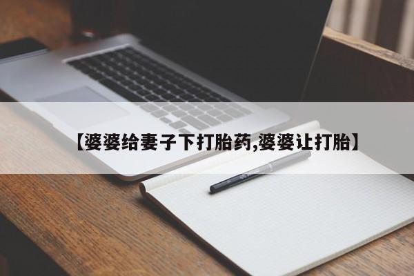 堕胎药怎么购买【婆婆给妻子下打胎药,婆婆让打胎】